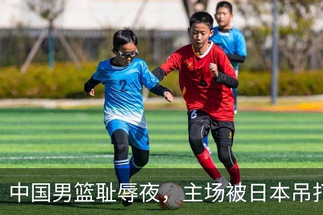 中国男篮耻辱夜，主场被日本吊打！3人被点名批评，2人或将离开国家队