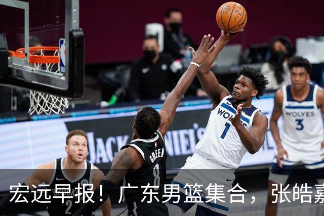 宏远早报！广东男篮集合，张皓嘉归队，徐杰美国特训，胡明轩杜润旺养伤，主教练未见身影！
